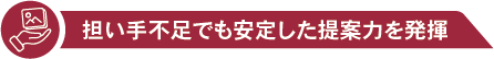 担い手不足でも安定した提案力を発揮